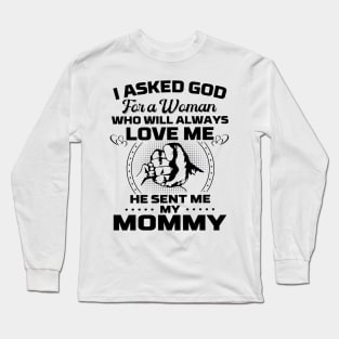 I Asked God For A Woman Who Love Me He Sent Me My Mommy Long Sleeve T-Shirt